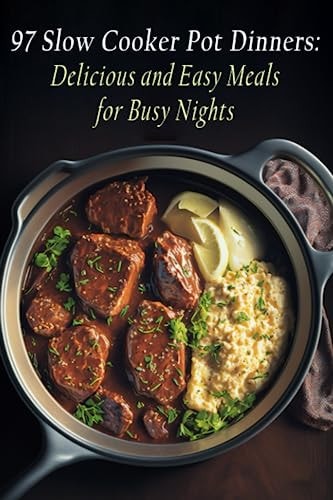 97 Slow Cooker Pot Dinners Delicious and Easy Meals for Busy Nights