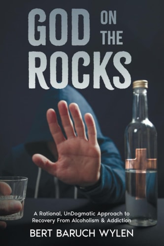 God On The Rocks A Rational, UnDogmatic Approach to Recovery From Alcoholism & Addiction