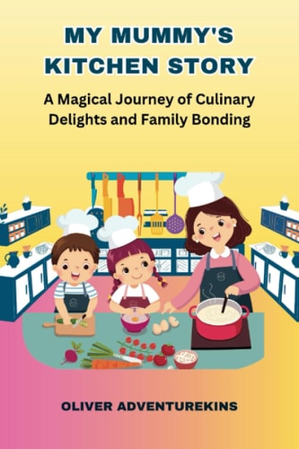 My Mummy's Kitchen Story A Magical Journey of Culinary Delights and Family Bonding
