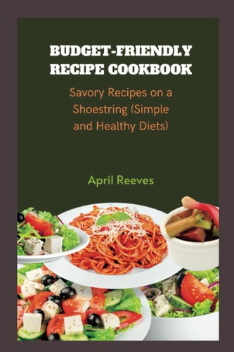 Budget-friendly Recipe Cookbook Savory Recipes on a Shoestring (Simple and Healthy Diets)
