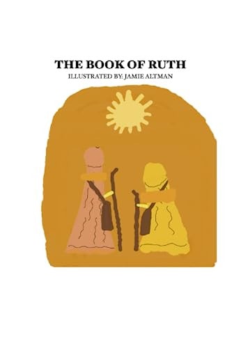 The Book of Ruth Commentated and Illustrated By: Jamie Altman