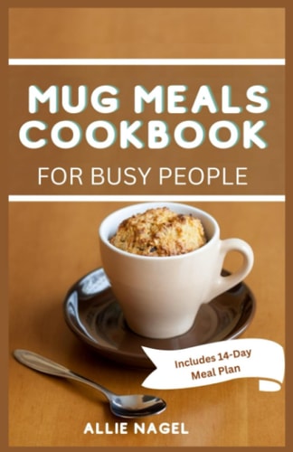 Mug Meals Cookbook for Busy People Make Easy Delicious Microwave Meals Ready in Minutes