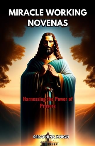 Miracle Working Novenas Harnessing the Power of Prayers