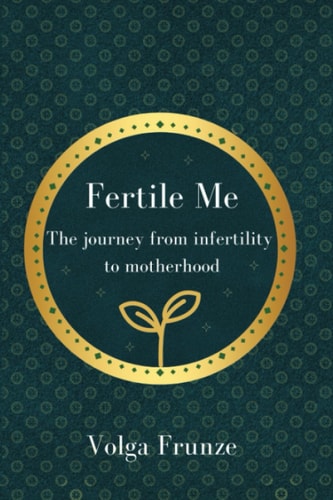 Fertile Me Fertile Me. The Journey from Infertility to Motherhood.