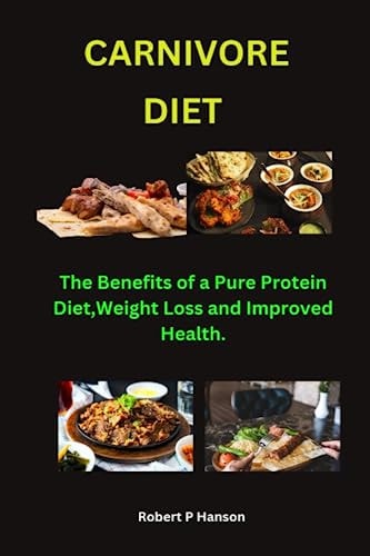 Carnivore Diet. The Benefits of a Pure Protein Diet: Weight Loss and Improved Health.