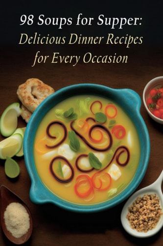 98 Soups for Supper Delicious Dinner Recipes for Every Occasion