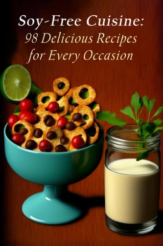 Soy-Free Cuisine 98 Delicious Recipes for Every Occasion
