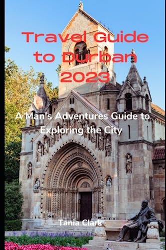 Travel Guide to Durban 2023 A Man's Adventure Guide to Exploring the City
