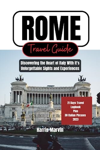 Rome Travel Guide Discovering the Heart of Italy With It's Unforgettable Sights and Experiences