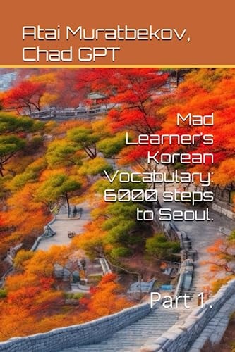 Mad Learner's Korean Vocabulary 6000 Steps to Seoul.: Part 1.