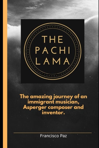 The Pachi Lama The Amazing Journey of an Immigrant Musician, Asperger Composer and Inventor