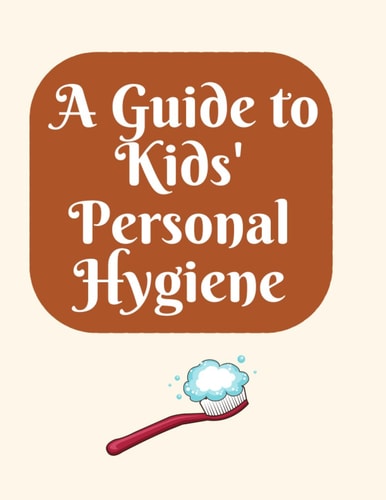 A Guide to Kids' Personal Hygiene "Keeping Clean and Healthy Habits for Happy Kids!"