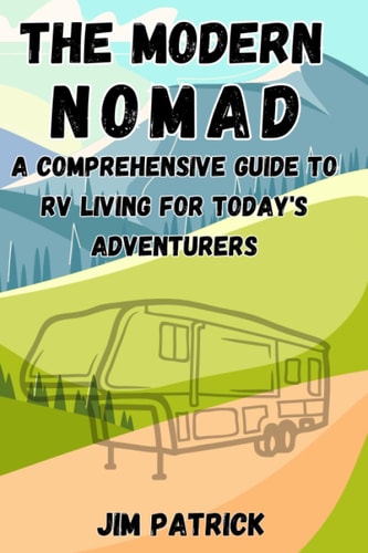 The Modern Nomad A Comprehensive Guide to RV Living for Today's Adventurers