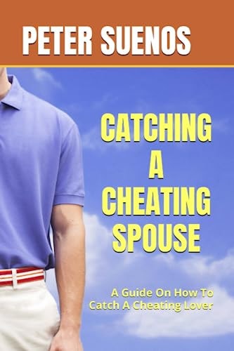 Catching a Cheating Spouse A Guide On How To Catch A Cheating Lover