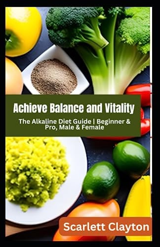 Achieve Balance and Vitality The Alkaline Diet Guide Beginner & Pro, Male & Female