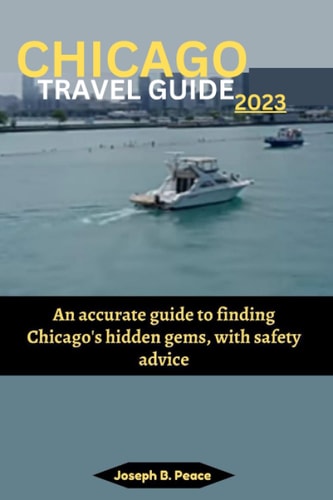 Chicago Travel Guide 2023 An Accurate Guide to Finding Chicago's Hidden Gems, with Safety Advice