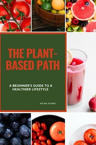The Plant-Based Path A Beginner's Guide to a Healthier Lifestyle