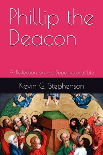 Phillip the Deacon A Reflection on His Supernatural Life