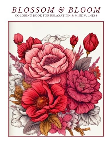Blossom & Bloom A Flowers Coloring Book for Relaxation and Mindfulness
