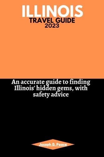 Illinois Travel Guide 2023 An Accurate Guide to Finding Illinois' Hidden Gems, with Safety Advice