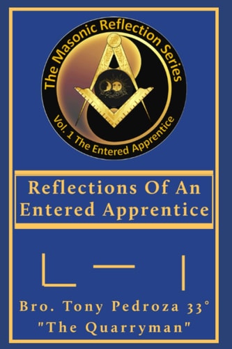 Reflections Of An Entered Apprentice EA Volume 1: From: The Masonic Reflection Series