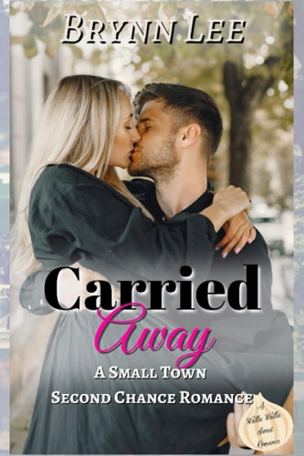 Carried Away A Second Chance Small Town Sweet Romance