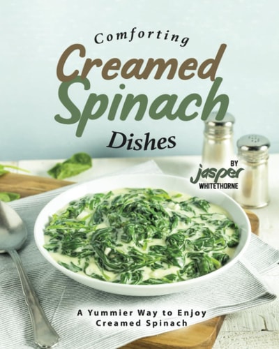 Comforting Creamed Spinach Dishes A Yummier Way to Enjoy Creamed Spinach