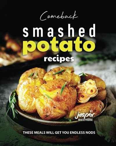 Comeback Smashed Potato Recipes These Meals Will Get You Endless Nods