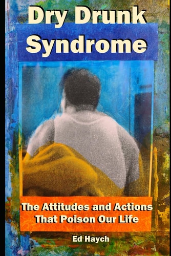 Dry Drunk Syndrome The Attitudes and Actions That Poison Our Life