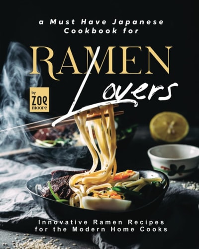 A Must Have Japanese Cookbook for Ramen Lovers Innovative Ramen Recipes for the Modern Home Cooks