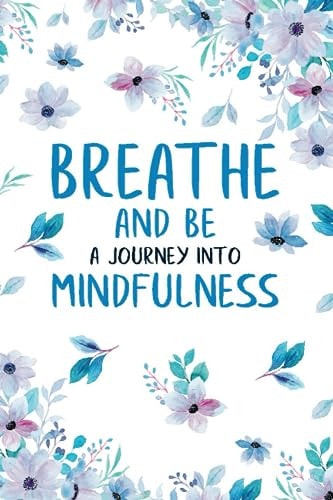Breathe and Be A Journey Into Mindfulness