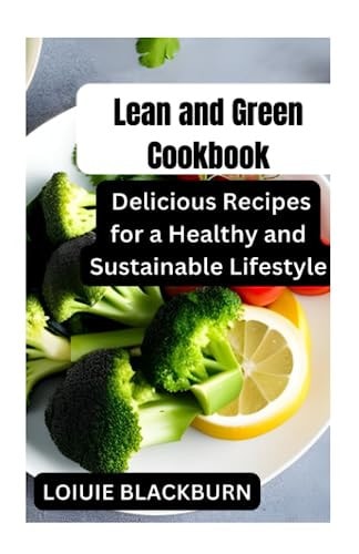 "Lean and Green Cookbook Delicious Recipes for a Healthy and Sustainable Lifestyle