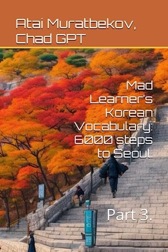 Mad Learner's Korean Vocabulary 6000 Steps to Seoul.: Part 3.