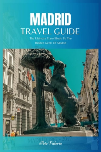 Madrid Travel Guide 2024 The Ultimate Travel Book To The Hidden Gems Of Madrid Of Spain