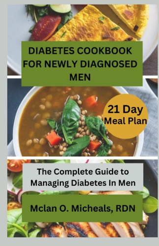 Diabetes Cookbook For Newly Diagnosed Men The Complete Guide to Managing Diabetes In Men