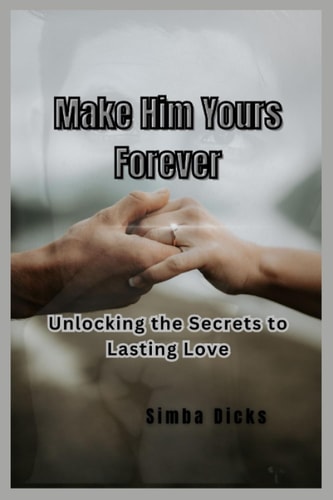 Make Him Yours Forever Unlocking the Secrets to Lasting Love