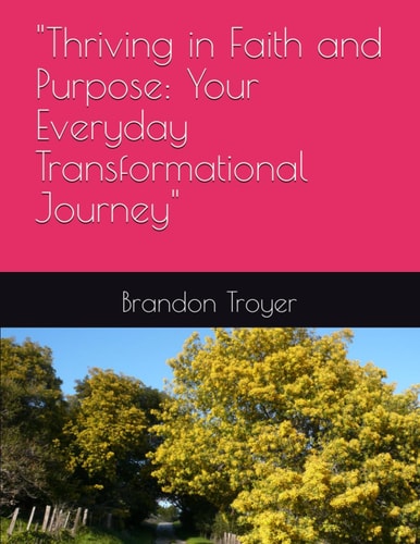 "Thriving in Faith and Purpose Your Everyday Transformational Journey"