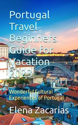 Portugal Travel Beginners Guide for Vacation 2023 Wonderful Cultural Experiences of Portugal