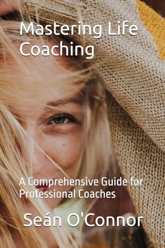 Mastering Life Coaching A Comprehensive Guide for Professional Coaches