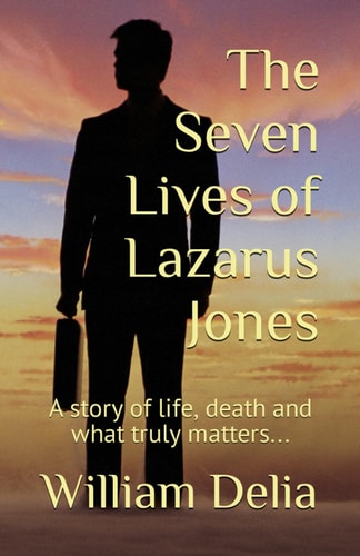 The Seven Lives of Lazarus Jones A Story of Life, Death and what Truily Matters...
