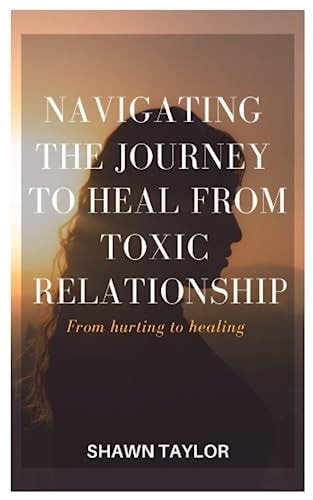 From Hurting to Healing Navigating The Journey of Recovery from Toxic Relationships