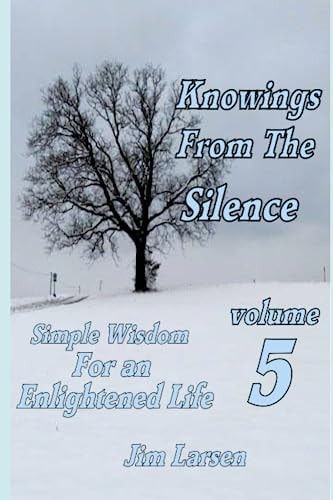 Knowings From The Silence Vol. 5 Simple Wisdom For An Enlightened Life