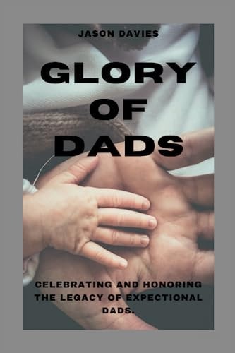 Glory of Dads Celebrating and Honoring the Legacy of Expectional Dads