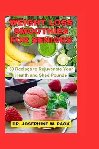 Weight Loss Smoothies for Seniors 50 Recipes to Rejuvenate Your Health and Shed Pounds