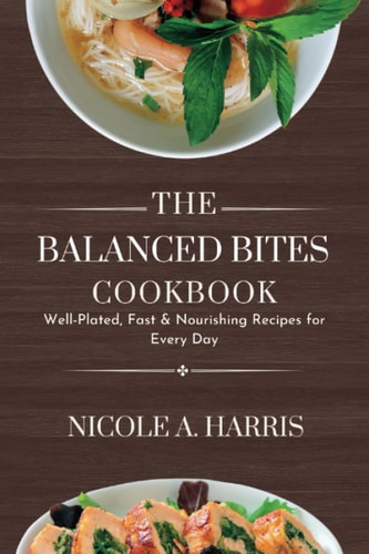 The Balanced Bites Cookbook Well-Plated, Fast & Nourishing Recipes for Every Day