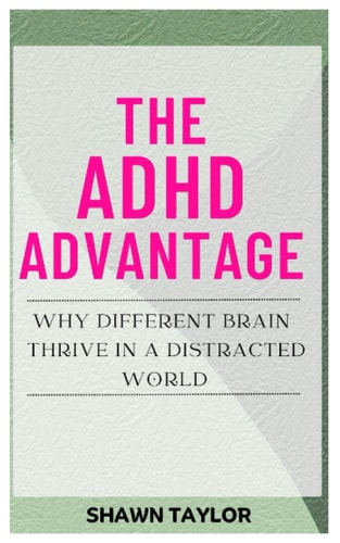 The ADHD Advantage Why Different Brains Thrive in A Distracted World