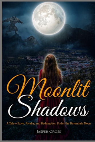 Moonlit Shadows A Tale of Love, Rivalry, and Redemption Under the Ravendale Moon