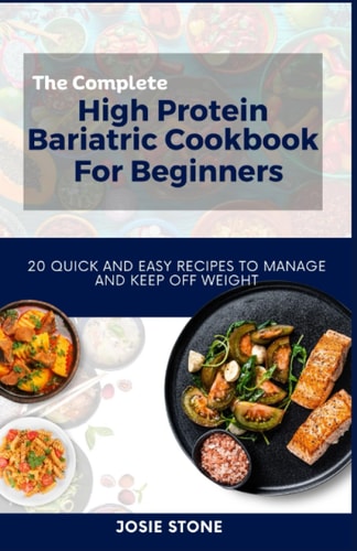 The Complete High Protein Bariatric Cookbook For Beginners 20 Quick and Easy Recipes to Manage and Keep Off Weight