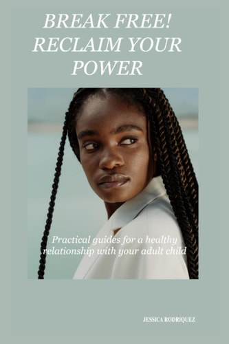 Break Free! Reclaim Your Power Practical Guides for a Healthy Relationship with Your Adult Child