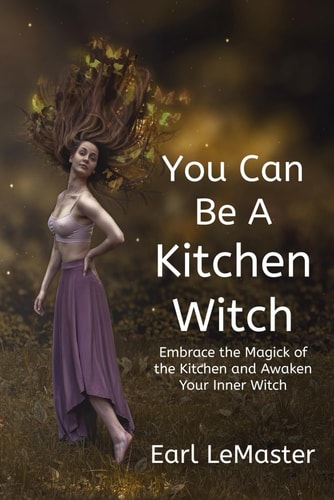 You Can Be A Kitchen Witch Embrace the Magick of the Kitchen and Awaken Your Inner Witch